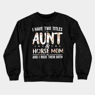 Floral I Have 2 Titles Aunt And Horse Mom & I Rock Them Both Crewneck Sweatshirt